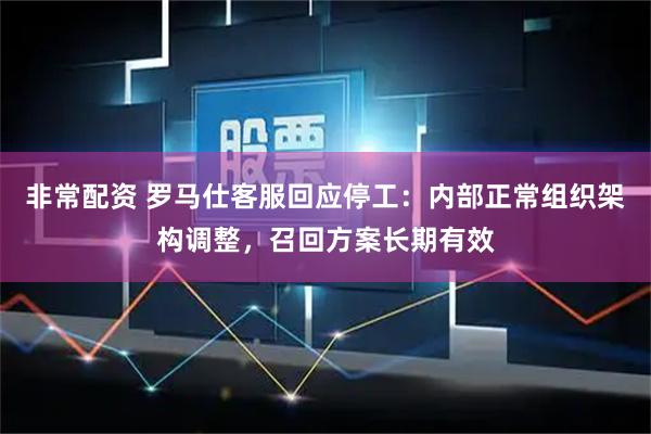 非常配资 罗马仕客服回应停工：内部正常组织架构调整，召回方案长期有效