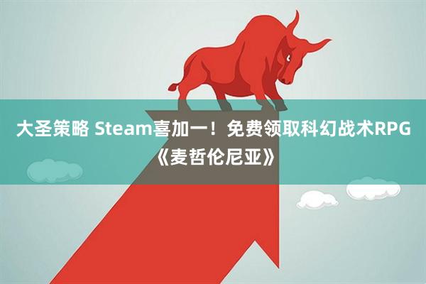大圣策略 Steam喜加一！免费领取科幻战术RPG《麦哲伦尼亚》